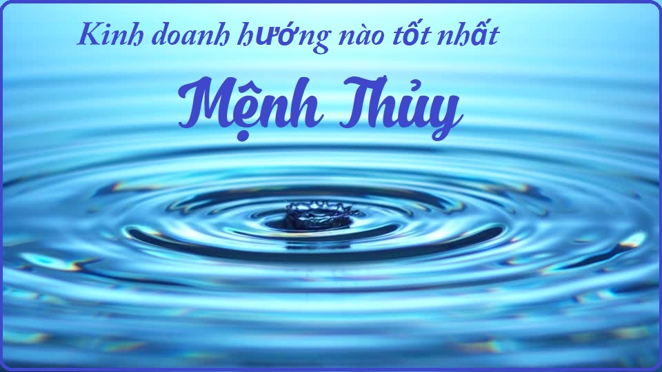 Chi tiết về mệnh thủy kinh doanh hướng nào tốt?