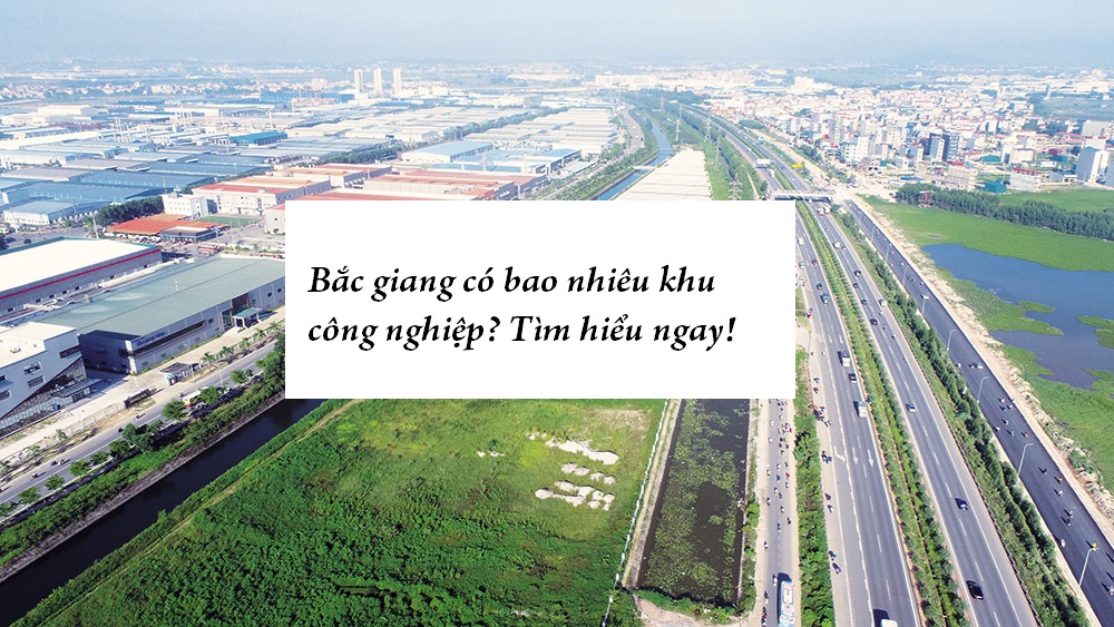 Bắc giang có bao nhiêu khu công nghiệp? Tìm hiểu ngay!