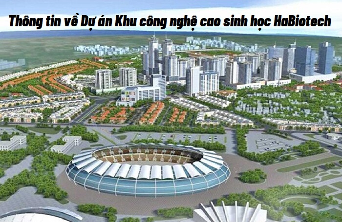 Thông tin về Dự án Khu công nghệ cao sinh học HaBiotech